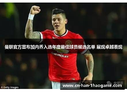 曼联官方宣布加内乔入选年度最佳球员候选名单 展现卓越表现