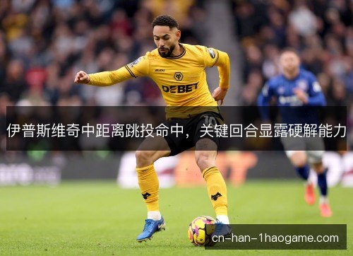 伊普斯维奇中距离跳投命中，关键回合显露硬解能力